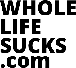 Whole Life Sucks